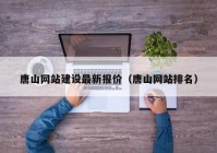 唐山网站建设最新报价（唐山网站排名）